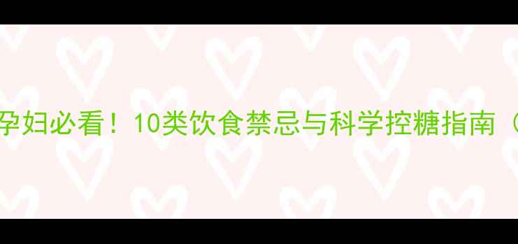 图片 妊娠期糖尿病孕妇必看！10类饮食禁忌与科学控糖指南（附替代方案）