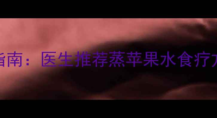 图片 妊娠期腹泻缓解指南：医生推荐蒸苹果水食疗方案及科学护理全