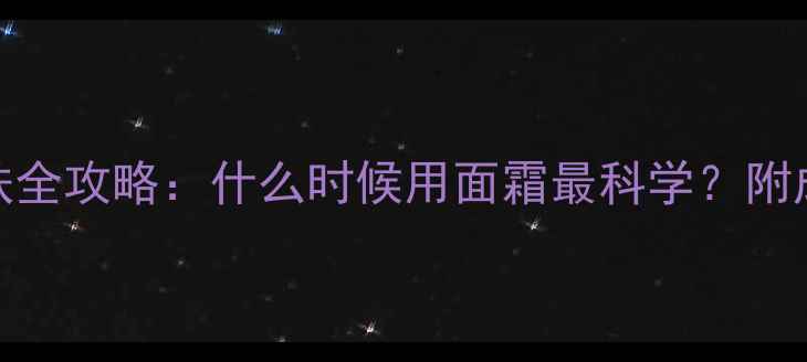 图片 婴儿0-3岁护肤全攻略：什么时候用面霜最科学？附成分安全指南2