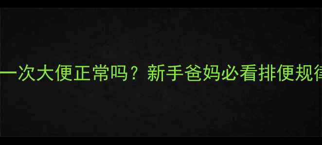 图片 婴儿两天一次大便正常吗？新手爸妈必看排便规律全👶💡2
