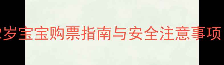图片 婴儿乘机全攻略：0-2岁宝宝购票指南与安全注意事项（附航空公司政策）2