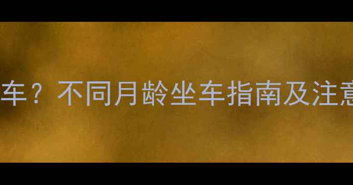 图片 婴儿什么时候能坐婴儿车？不同月龄坐车指南及注意事项（附选购攻略）2