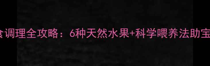 图片 婴儿便秘饮食调理全攻略：6种天然水果+科学喂养法助宝宝肠道健康1