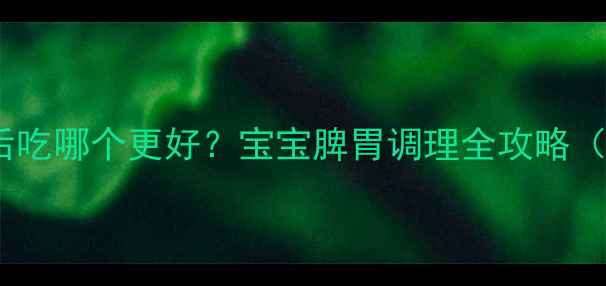 图片 婴儿健脾散饭前饭后吃哪个更好？宝宝脾胃调理全攻略（附正确服用指南）2