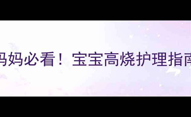 图片 婴儿发烧症状全｜新手妈妈必看！宝宝高烧护理指南（附体温计使用技巧）