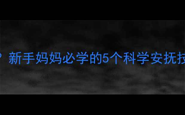 图片 婴儿受惊吓怎么办？新手妈妈必学的5个科学安抚技巧（附护理指南）