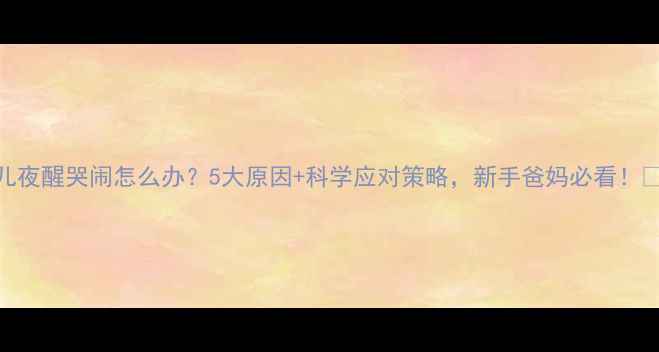 图片 婴儿夜醒哭闹怎么办？5大原因+科学应对策略，新手爸妈必看！👶💤