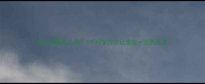 图片 婴儿夜醒怎么办？3个科学方法让宝宝一觉到天亮
