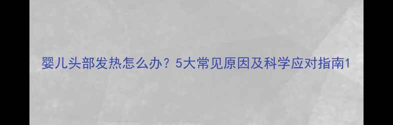 图片 婴儿头部发热怎么办？5大常见原因及科学应对指南1