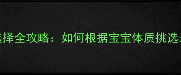 图片 婴儿奶粉配方选择全攻略：如何根据宝宝体质挑选最适合的奶粉？