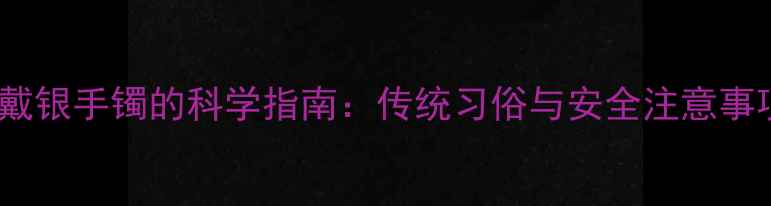 图片 婴儿戴银手镯的科学指南：传统习俗与安全注意事项全2