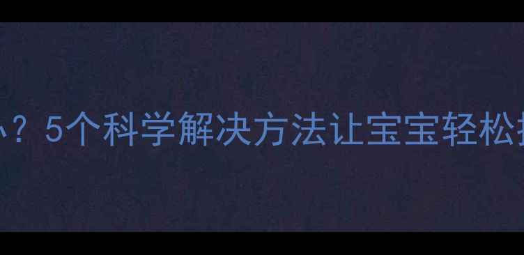 图片 婴儿排便异常怎么办？5个科学解决方法让宝宝轻松排便（附护理指南）