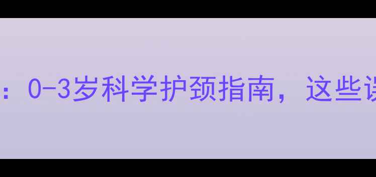 图片 婴儿枕头使用全攻略：0-3岁科学护颈指南，这些误区新手妈妈必看！2