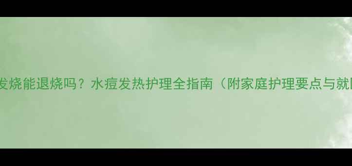 图片 婴儿水痘发烧能退烧吗？水痘发热护理全指南（附家庭护理要点与就医时机）2