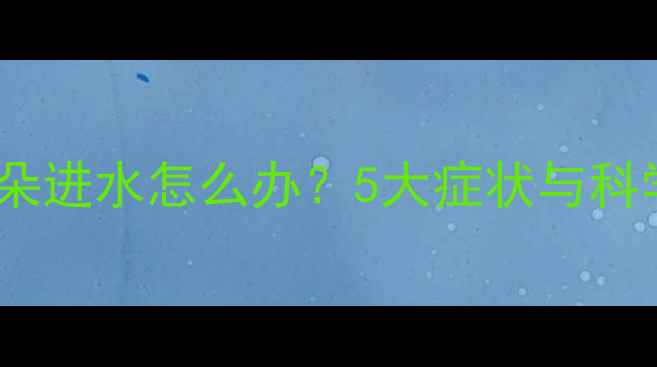 图片 婴儿洗澡后耳朵进水怎么办？5大症状与科学处理方法全1