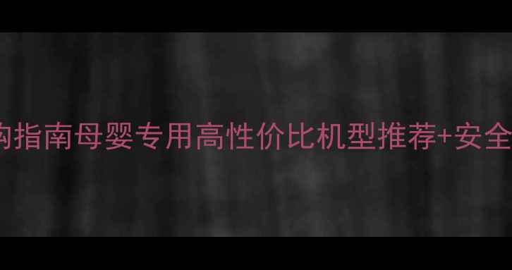 图片 婴儿洗衣机选购指南母婴专用高性价比机型推荐+安全材质清洗技巧1