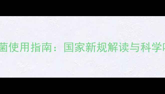 图片 婴儿益生菌使用指南：国家新规解读与科学喂养建议1