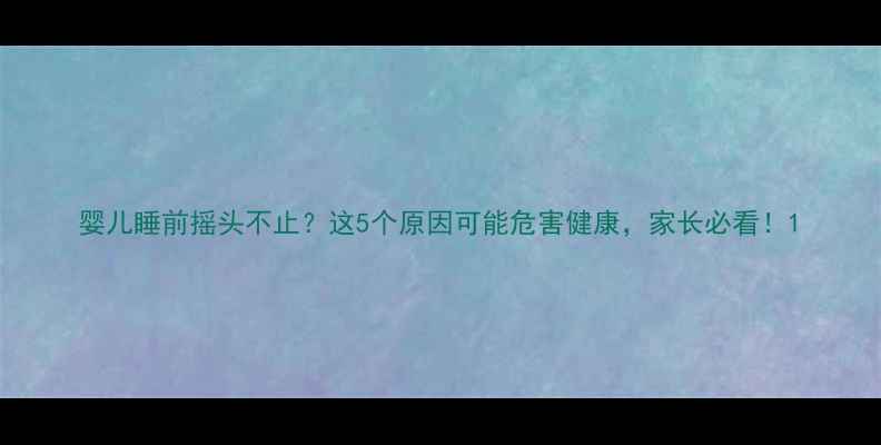 图片 婴儿睡前摇头不止？这5个原因可能危害健康，家长必看！1