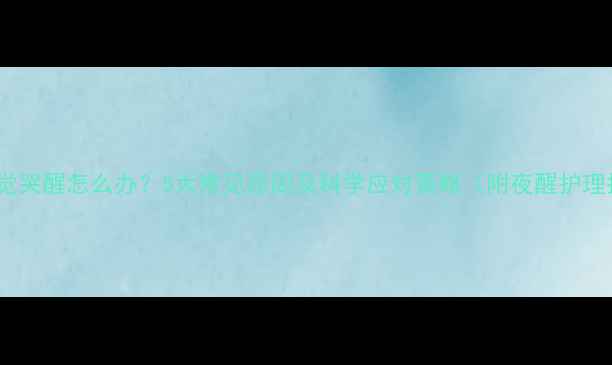 图片 婴儿睡觉哭醒怎么办？5大常见原因及科学应对策略（附夜醒护理指南）1