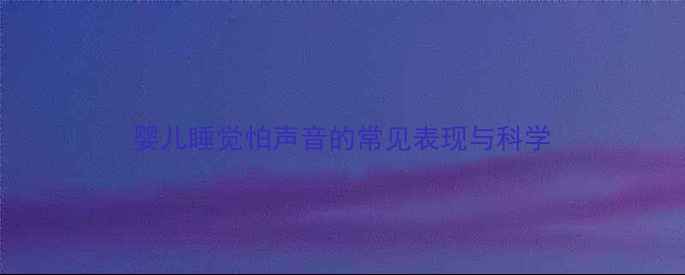 图片 婴儿睡觉怕声音的常见表现与科学