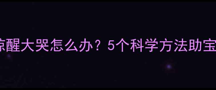 图片 婴儿睡觉总惊醒大哭怎么办？5个科学方法助宝宝整夜好眠1