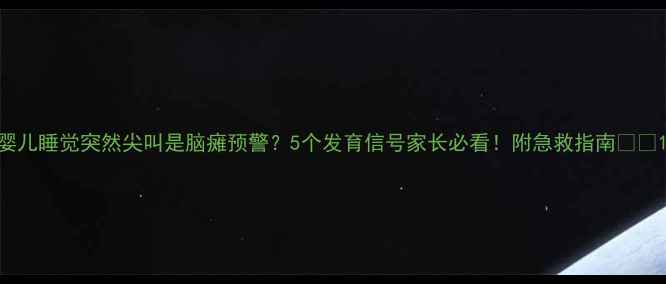 图片 婴儿睡觉突然尖叫是脑瘫预警？5个发育信号家长必看！附急救指南👶🏻1