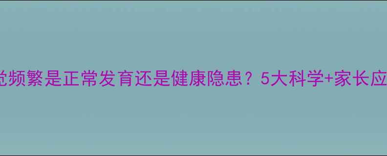 图片 婴儿睡觉频繁是正常发育还是健康隐患？5大科学+家长应对指南1