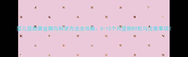 图片 婴儿竖抱黄金期与科学方法全攻略：0-12个月竖抱时机与注意事项2