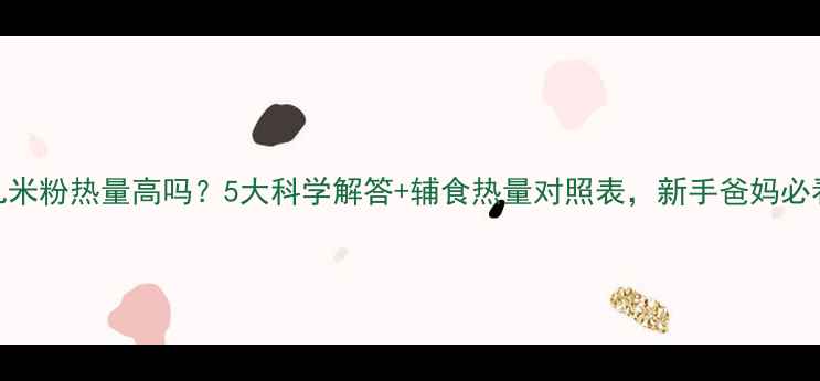 图片 婴儿米粉热量高吗？5大科学解答+辅食热量对照表，新手爸妈必看！