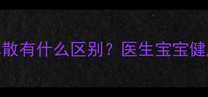 图片 婴儿素和婴儿健脾散有什么区别？医生宝宝健脾养胃的正确选择