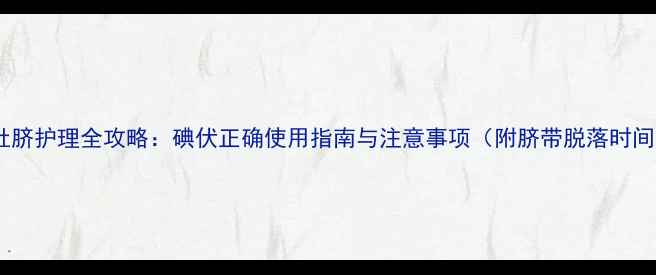 图片 婴儿肚脐护理全攻略：碘伏正确使用指南与注意事项（附脐带脱落时间表）1