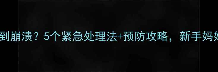 图片 婴儿胀气哭闹到崩溃？5个紧急处理法+预防攻略，新手妈妈必看！👶💨2
