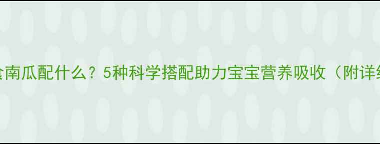 图片 婴儿辅食南瓜配什么？5种科学搭配助力宝宝营养吸收（附详细食谱）