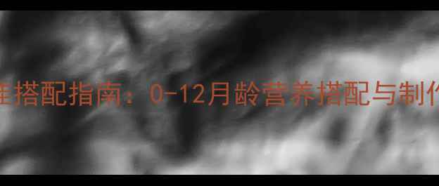 图片 婴儿辅食蔬菜泥最佳搭配指南：0-12月龄营养搭配与制作全攻略（附食谱）