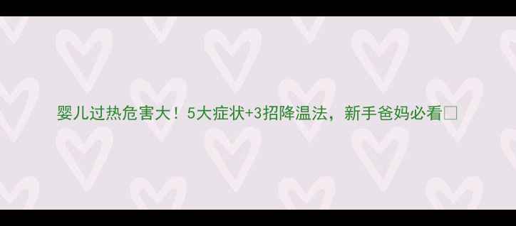 图片 婴儿过热危害大！5大症状+3招降温法，新手爸妈必看🔥