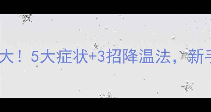 图片 婴儿过热危害大！5大症状+3招降温法，新手爸妈必看🔥1