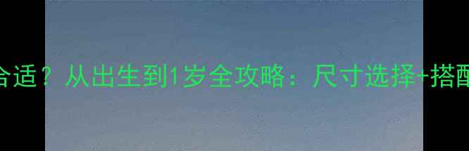 图片 婴儿连体裤多大合适？从出生到1岁全攻略：尺寸选择+搭配技巧+清洗指南2
