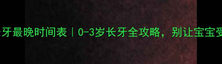 图片 婴儿长牙最晚时间表｜0-3岁长牙全攻略，别让宝宝受罪！2