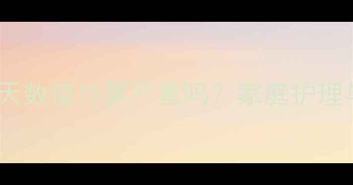 图片 婴儿黄疸15天数值15算严重吗？家庭护理与就医指南2