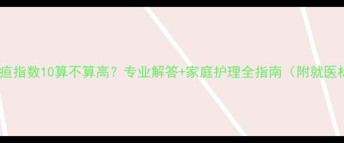 图片 婴儿黄疸指数10算不算高？专业解答+家庭护理全指南（附就医标准）1