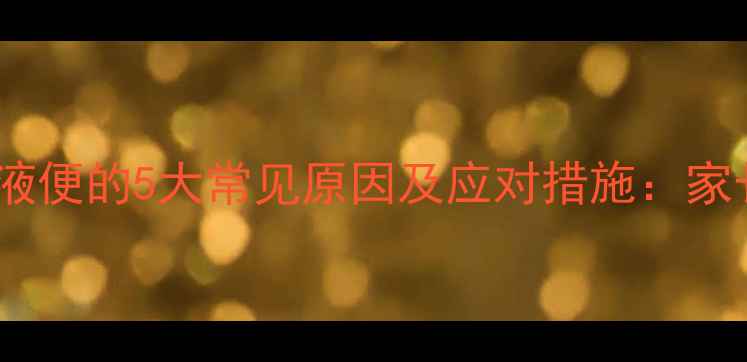 图片 婴儿黄色粘液便的5大常见原因及应对措施：家长必读指南2