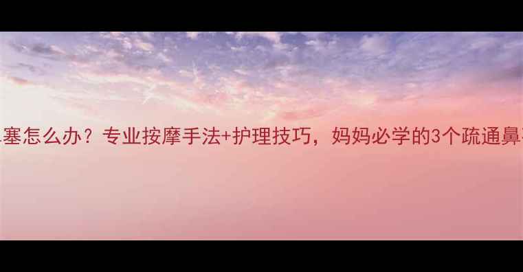 图片 婴儿鼻塞怎么办？专业按摩手法+护理技巧，妈妈必学的3个疏通鼻孔方法