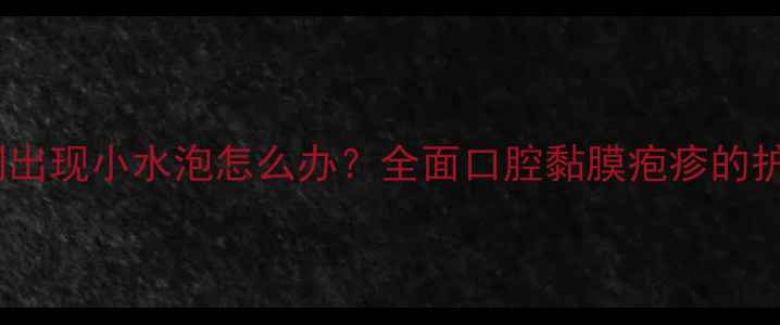 图片 婴幼儿下唇内侧出现小水泡怎么办？全面口腔黏膜疱疹的护理与预防措施1