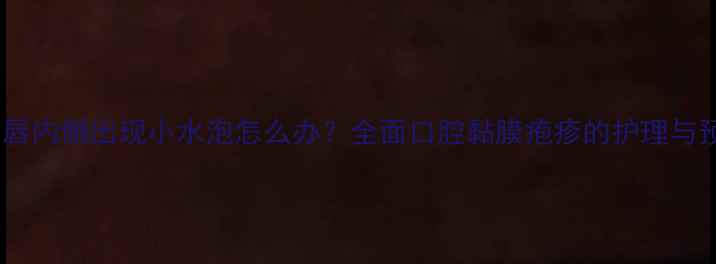 图片 婴幼儿下唇内侧出现小水泡怎么办？全面口腔黏膜疱疹的护理与预防措施2