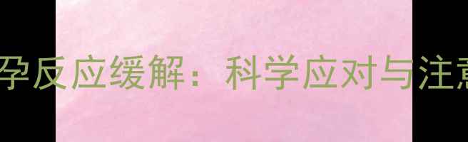 图片 孕12周早孕反应缓解：科学应对与注意事项全1