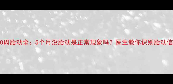 图片 孕20周胎动全：5个月没胎动是正常现象吗？医生教你识别胎动信号1