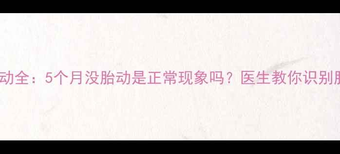 图片 孕20周胎动全：5个月没胎动是正常现象吗？医生教你识别胎动信号2