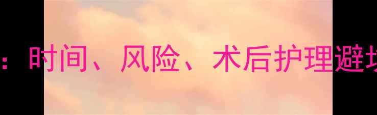 图片 孕2个月做人流全攻略：时间、风险、术后护理避坑指南✨人流前必看！
