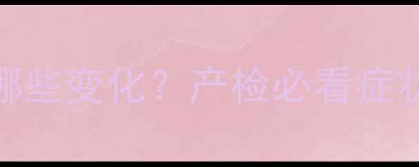 图片 孕2个月身体会发生哪些变化？产检必看症状清单+科学应对指南
