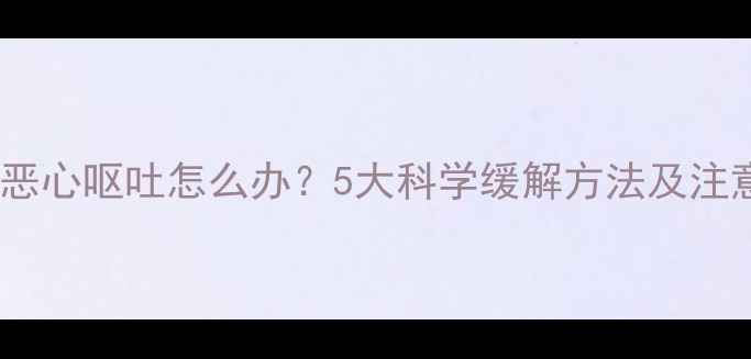 图片 孕5个月恶心呕吐怎么办？5大科学缓解方法及注意事项全